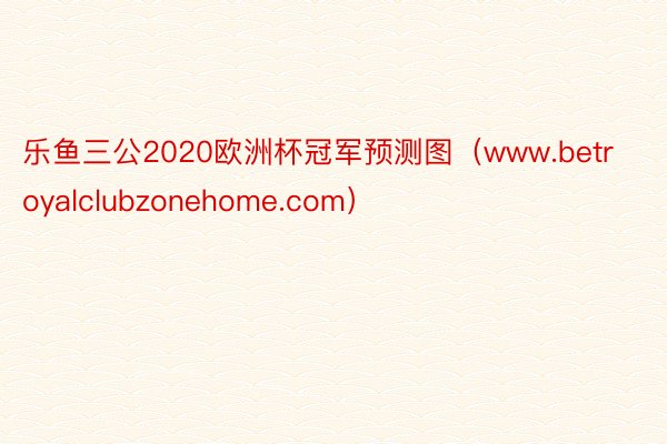 乐鱼三公2020欧洲杯冠军预测图（www.betroyalclubzonehome.com）